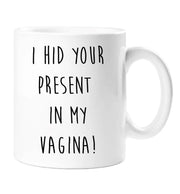 Vagina Mug I Hid Your Present In My Vagina Mug Boyfriend Husband Girlfriend Rude Valentines Anniversary Birthday Christmas Novelty Funny